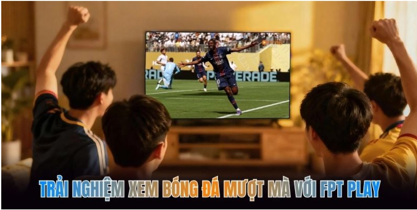 Trải Nghiệm Xem Bóng Đá Mượt Mà Với FPT Play